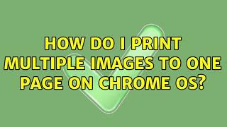 How do I print multiple images to one page on Chrome OS? (3 Solutions!!)