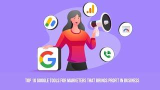 10 Best Free Google Tools for Bloggers, Digital Marketers & Business