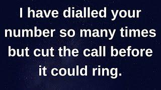 I have dialled your number so many times but... current thoughts and feelings heartfelt messages