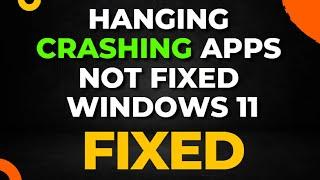 Hanging or Crashing Apps Not Fixed Windows 11