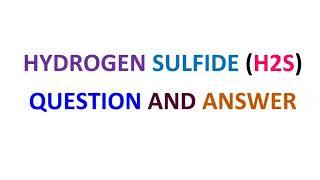 Hydrogen Sulfide H2S Questions and Answers