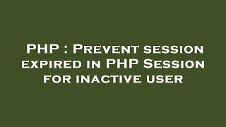 PHP : Prevent session expired in PHP Session for inactive user