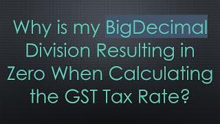 Why is my BigDecimal Division Resulting in Zero When Calculating the GST Tax Rate?