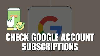 How to Check Google Account Subscriptions