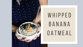 Kath Eats: Whipped Banana Oatmeal