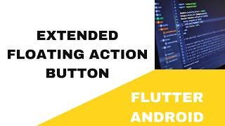  FLUTTER ANDROID ~  EXTENDED FLOATING ACTION BUTTON ~  TUTORIAL