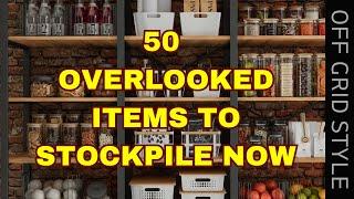 50 Overlooked Items to Stockpile NOW