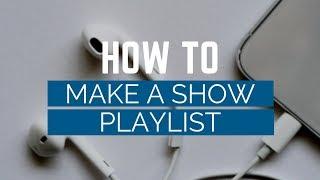 How to Make a Show Playlist