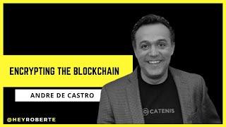 Encrypting the Blockchain with Andre De Castro