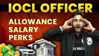 Life of IOCL Officer | Salary, Perks & Allowance, Facilities, Promotion | Complete Analysis