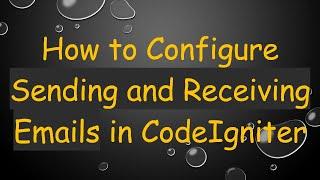 How to Configure Sending and Receiving Emails in CodeIgniter