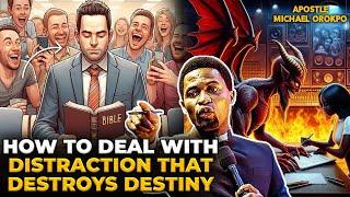 HOW TO DEAL WITH DISTRACTIONS THAT DESTROYS DESTINY BY APOSTLE MICHAEL OROKPO