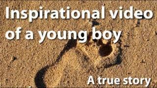 Inspiration to Life - Motivational video of a young boy, an inspiration to millions