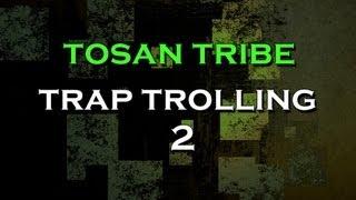 Tosan Tribe - Trap Trolling 2