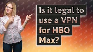 Is it legal to use a VPN for HBO Max?