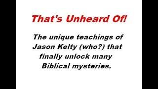 Unique Teachings of Jason Kelty - Crazy? Or Solved Mysteries?