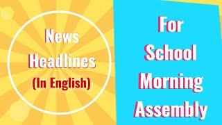 News headlines in english for School Morning Assembly