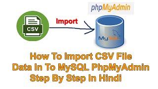 How To Import CSV File Data In To MySQL PhpMyAdmin Step By Step In Hindi