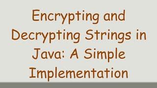 Encrypting and Decrypting Strings in Java: A Simple Implementation