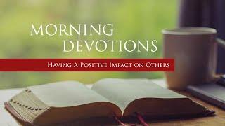 Daily Devotions - Having A Positive Impact on Others