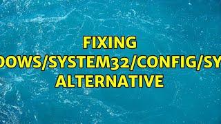 Fixing /windows/system32/config/system alternative