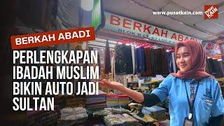 Perlengkapan Ibadah Muslim Auto Jadi Sultan  Di Tanah Abang | TOKO BERKAH ABADI | PUSATKAIN.COM