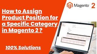 100% Solutions | How to Assign Product Position for a Specific Category in Magento 2