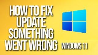 How To Fix Windows 11 Update Something Went Wrong