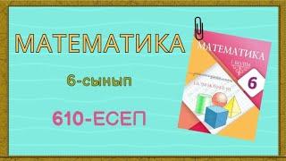 Математика. 6-сынып. 610-есеп түсіндірілуімен,  жауабымен. Қайталауға арналған есептер.