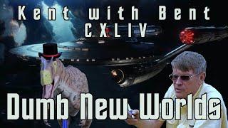 Dumb New Worlds | Kent with Bent 144