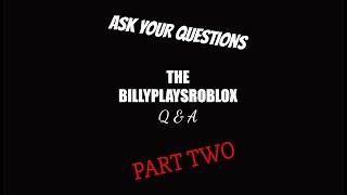 ASK YOUR QUESTIONS!! (The BillyPlaysRoblox Q&A Part Two)