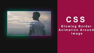 CSS Glowing Gradient Border Effects Moving Around Image | Html CSS