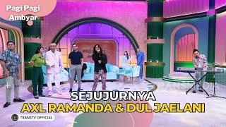 Sejujurnya | AXL Ramanda & Dul Jaelani | PAGI PAGI AMBYAR (19/7/23) L2