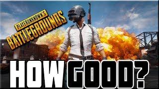 HOW GOOD IS PLAYER UNKNOWN'S BATTLEGROUNDS!?