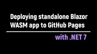 Deploying standalone Blazor WebAssembly app to GitHub Pages with .NET 7 / 部署單獨執行的 Blazor WASM app