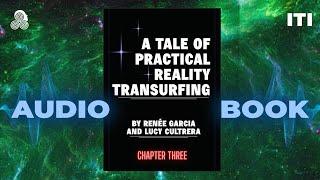 CHAPTER 3 | A Tale of Practical Reality Transurfing By Renee Garcia & Lucy Cultrera