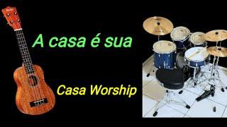 A casa é sua - Casa Worship (ukulele cover) (drum cover)