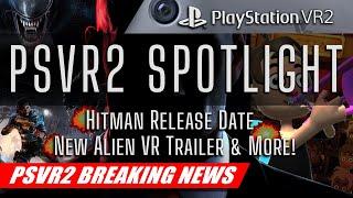 PlayStation VR2 Spotlight: Hitman Release Date, New Alien VR Trailer & More | PSVR2 BREAKING NEWS