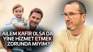 Ailem kafir olsa da yine hizmet etmek zorunda mıyım? / Kerem Önder