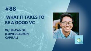 #88 - What it Takes to be a Good VC w/ Shawn Xu (Lowercarbon Captal)