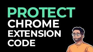 Top 3 Ways To Protect Your Chrome Extension Source Code