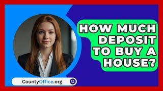 How Much Deposit To Buy A House? - CountyOffice.org