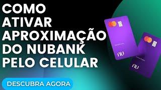 COMO ATIVAR APROXIMAÇÃO do CARTÃO NUBANK pelo CELULAR - ATUALIZADO