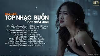 Top Nhạc Buồn Hay Nhất 2021 | LK Ballad Buồn Tâm Trạng Nhất Hiện Nay