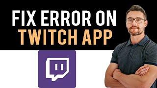  How To Fix Twitch App Keeps Stopping (Full Guide)