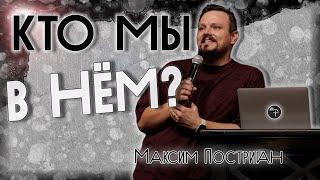 Кто мы в Нём? | Максим Постриган