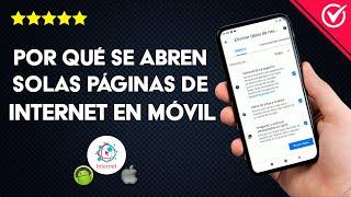 Por qué se Abren Páginas de Internet Solas en mi Móvil Android e iPhone