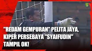 "REDAM GEMPURAN" PELITA JAYA, KIPER PERSEBAYA "SYAIFUDIN" TAMPIL OK!