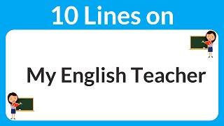 My English Teacher Essay || 10 Lines on My English Teacher