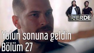 İçerde 27. Bölüm - Yolun Sonuna Geldin